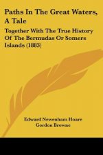 Paths In The Great Waters, A Tale: Together With The True History Of The Bermudas Or Somers Islands (1883)