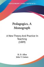 Pedagogics, A Monograph: A New Theory And Practice In Teaching (1889)