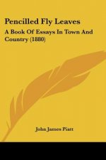 Pencilled Fly Leaves: A Book Of Essays In Town And Country (1880)