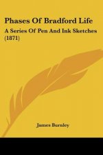 Phases Of Bradford Life: A Series Of Pen And Ink Sketches (1871)