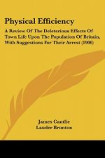 Physical Efficiency: A Review Of The Deleterious Effects Of Town Life Upon The Population Of Britain, With Suggestions For Their Arrest (19