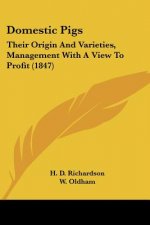 Domestic Pigs: Their Origin And Varieties, Management With A View To Profit (1847)