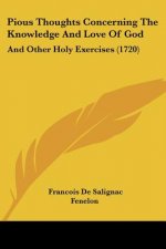 Pious Thoughts Concerning The Knowledge And Love Of God: And Other Holy Exercises (1720)
