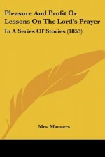 Pleasure And Profit Or Lessons On The Lord's Prayer: In A Series Of Stories (1853)