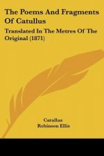The Poems And Fragments Of Catullus: Translated In The Metres Of The Original (1871)