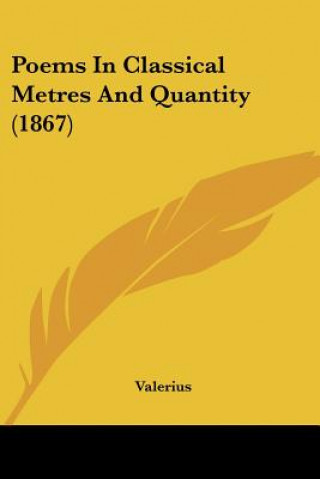 Poems In Classical Metres And Quantity (1867)