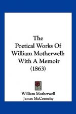The Poetical Works Of William Motherwell: With A Memoir (1863)