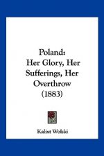 Poland: Her Glory, Her Sufferings, Her Overthrow (1883)