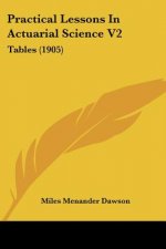 Practical Lessons In Actuarial Science V2: Tables (1905)