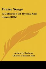 Praise Songs: A Collection Of Hymns And Tunes (1897)