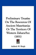 Preliminary Treatise On The Resources Of Ancient Mauritania: Or The Territory Of Western Zahara-Suz (1851)