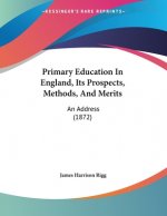 Primary Education In England, Its Prospects, Methods, And Merits: An Address (1872)