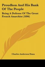 Proudhon And His Bank Of The People: Being A Defense Of The Great French Anarchist (1896)
