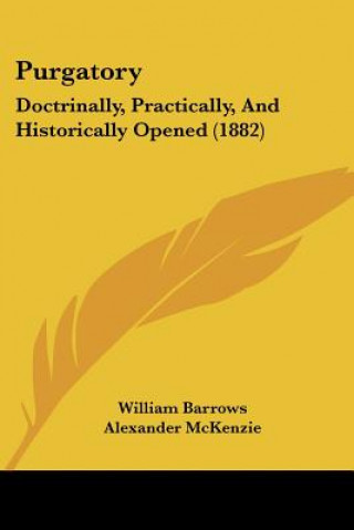 Purgatory: Doctrinally, Practically, And Historically Opened (1882)