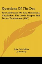 Questions Of The Day: Four Addresses On The Atonement, Absolution, The Lord's Supper, And Future Punishment (1867)