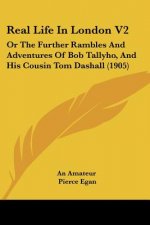 Real Life In London V2: Or The Further Rambles And Adventures Of Bob Tallyho, And His Cousin Tom Dashall (1905)