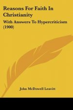 Reasons For Faith In Christianity: With Answers To Hypercriticism (1900)