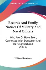 Records And Family Notices Of Military And Naval Officers: Who Are, Or Have Been, Connected With Doncaster And Its Neighborhood (1873)