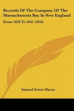 Records Of The Company Of The Massachusetts Bay In New England: From 1628 To 1641 (1850)