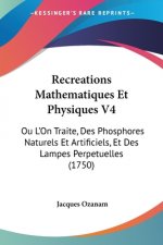 Recreations Mathematiques Et Physiques V4: Ou L'On Traite, Des Phosphores Naturels Et Artificiels, Et Des Lampes Perpetuelles (1750)