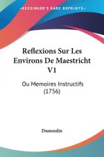 Reflexions Sur Les Environs De Maestricht V1: Ou Memoires Instructifs (1756)