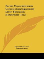 Rerum Moscouiticarum Commentarij Sigismundi Liberi Baronis In Herberstain (1551)