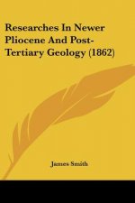 Researches In Newer Pliocene And Post-Tertiary Geology (1862)