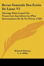 Revue Generale Des Ecrits De Linne V2: Ouvrage Dans Lequel On Trouve Les Anecdotes Les Plus Interessantes De Sa Vie Privee (1789)