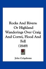 Rocks And Rivers: Or Highland Wanderings Over Craig And Correi, Flood And Fell (1849)