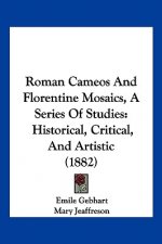 Roman Cameos And Florentine Mosaics, A Series Of Studies: Historical, Critical, And Artistic (1882)