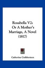 Rosabella V2: Or A Mother's Marriage, A Novel (1817)