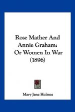 Rose Mather And Annie Graham: Or Women In War (1896)