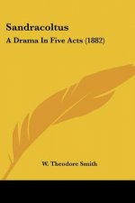 Sandracoltus: A Drama In Five Acts (1882)