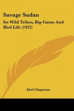 Savage Sudan: Its Wild Tribes, Big-Game And Bird Life (1922)