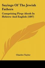 Sayings Of The Jewish Fathers: Comprising Pirqe Aboth In Hebrew And English (1897)