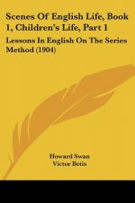 Scenes Of English Life, Book 1, Children's Life, Part 1: Lessons In English On The Series Method (1904)