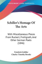 Schiller's Homage Of The Arts: With Miscellaneous Pieces From Ruckert, Freiligrath, And Other German Poets (1846)