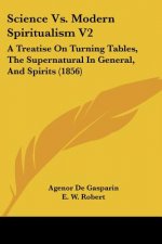 Science Vs. Modern Spiritualism V2: A Treatise On Turning Tables, The Supernatural In General, And Spirits (1856)
