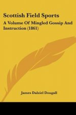 Scottish Field Sports: A Volume Of Mingled Gossip And Instruction (1861)