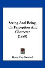 Seeing And Being: Or Perception And Character (1889)