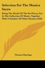 Selection For The Musica Sacra: Being The Words Of The Set Pieces, Etc. In The Collection Of Music, Together With A Number Of Other Hymns (1828)