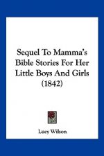 Sequel To Mamma's Bible Stories For Her Little Boys And Girls (1842)