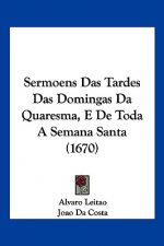 Sermoens Das Tardes Das Domingas Da Quaresma, E De Toda A Semana Santa (1670)