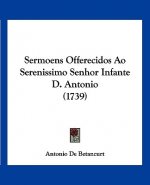 Sermoens Offerecidos Ao Serenissimo Senhor Infante D. Antonio (1739)
