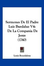 Sermones De El Padre Luis Burdalue V4: De La Compania De Jesus (1740)