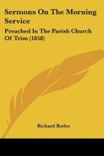 Sermons On The Morning Service: Preached In The Parish Church Of Trim (1858)