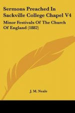 Sermons Preached In Sackville College Chapel V4: Minor Festivals Of The Church Of England (1882)