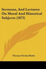 Sermons, And Lectures On Moral And Historical Subjects (1873)