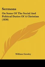 Sermons: On Some Of The Social And Political Duties Of A Christian (1836)