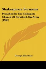Shakespeare Sermons: Preached In The Collegiate Church Of Stratford-On-Avon (1900)